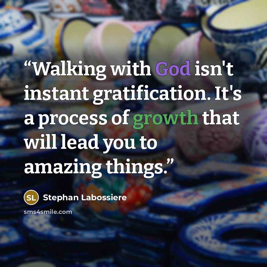 “Walking with God isn't instant gratification. It's a process of growth that will lead you to amazing things.” quote by Stephan Labossiere