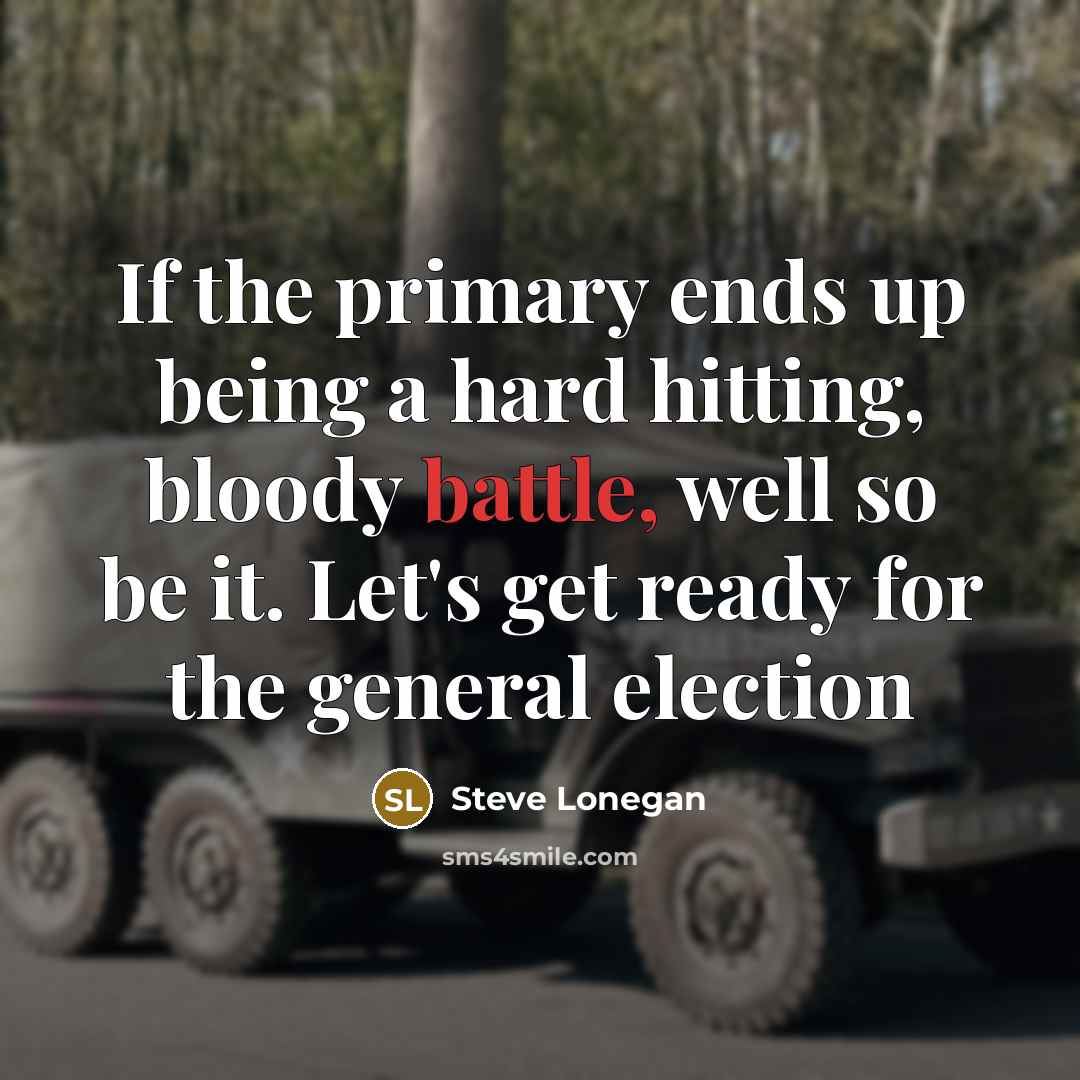 “If the primary ends up being a hard hitting, bloody battle, well so be it. Let's get ready for the general election” quote by Steve Lonegan