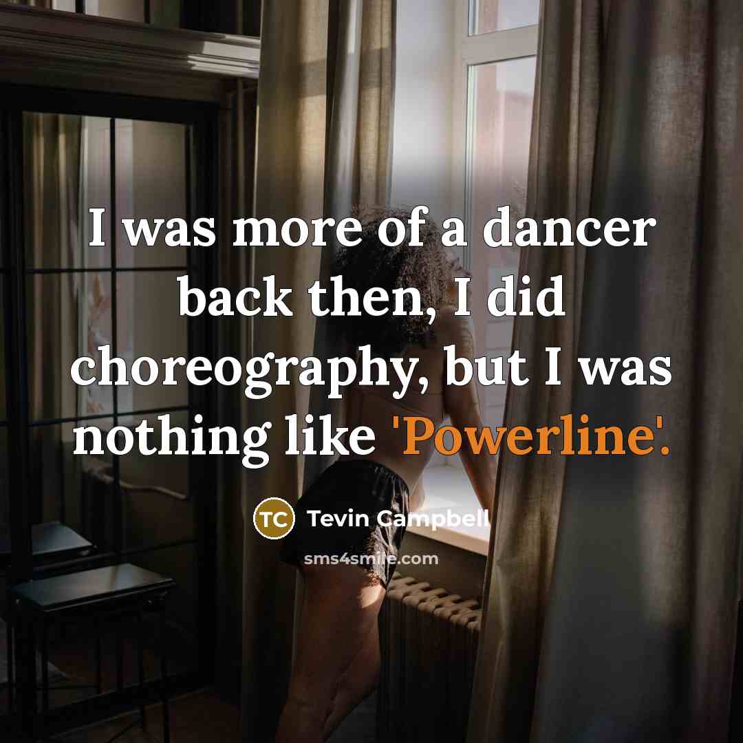 “I was more of a dancer back then, I did choreography, but I was nothing like 'Powerline'.” quote by Tevin Campbell