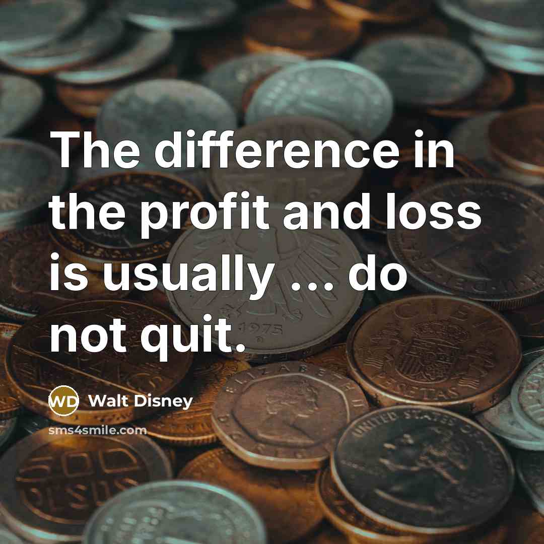“The difference in the profit and loss is usually ... do not quit.” quote by Walt Disney