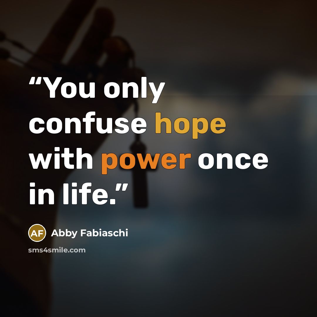 “You only confuse hope with power once in life.” quote by Abby Fabiaschi