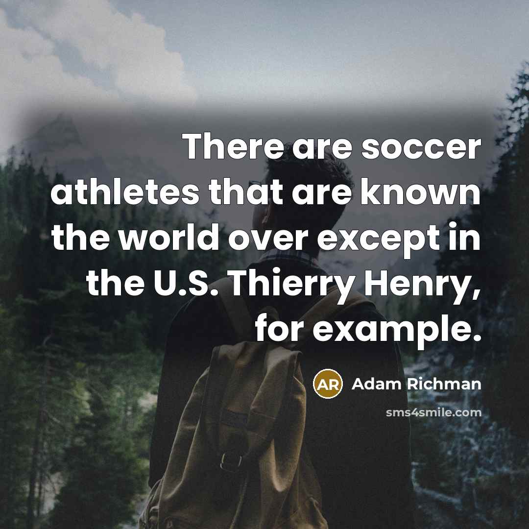 “There are soccer athletes that are known the world over except in the U.S. Thierry Henry, for example.” quote by Adam Richman