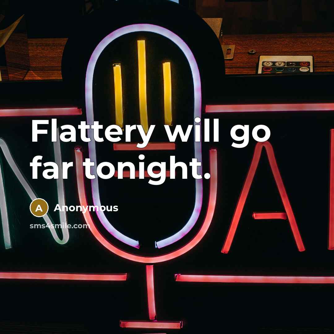 “Flattery will go far tonight.” quote by Anonymous