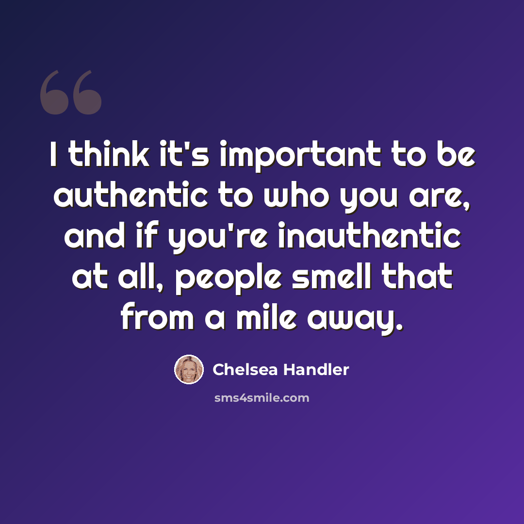 “I think it's important to be authentic to who you are, and if you're inauthentic at all, people smell that from a mile away.” quote by Chelsea Handler