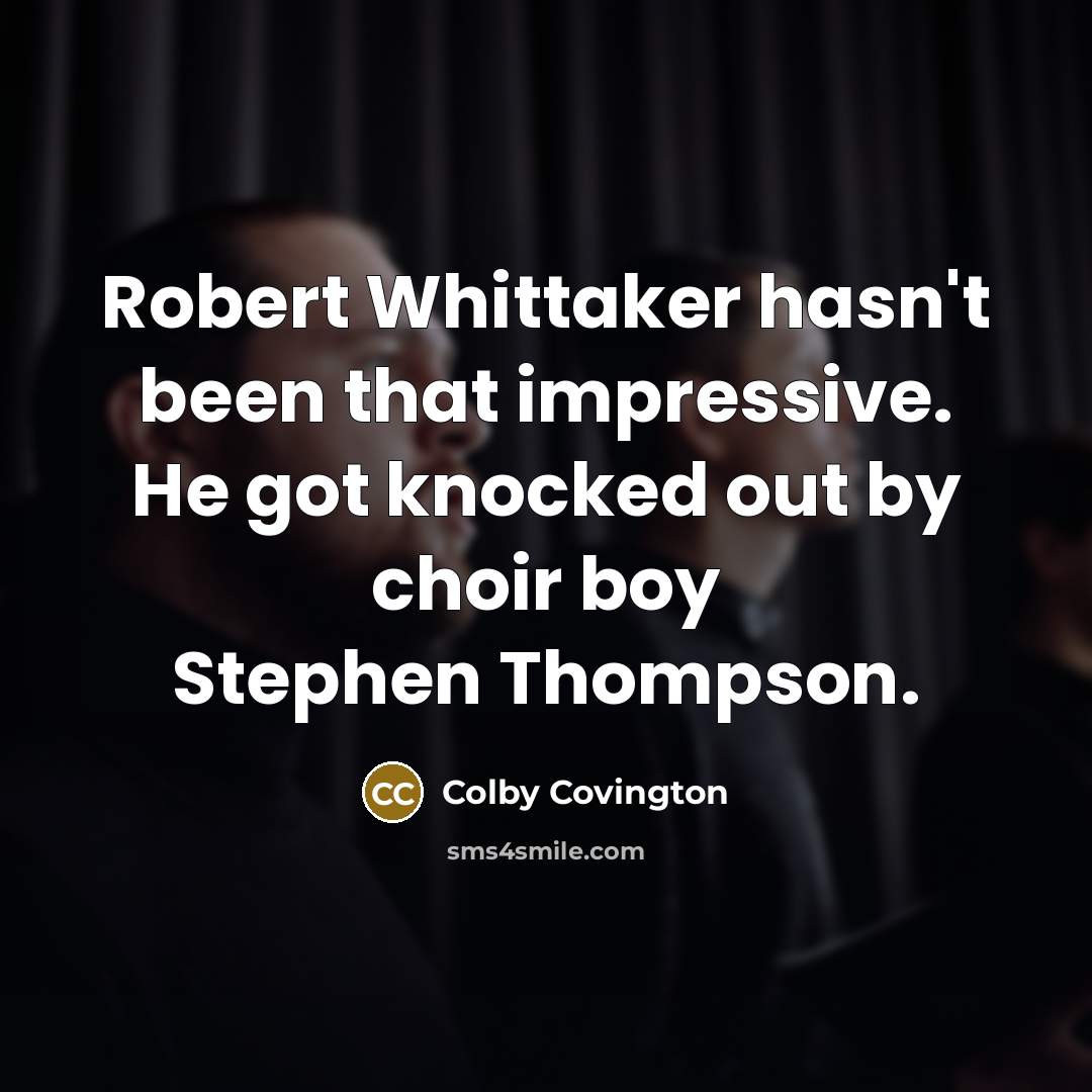 “Robert Whittaker hasn't been that impressive. He got knocked out by choir boy Stephen Thompson.” quote by Colby Covington
