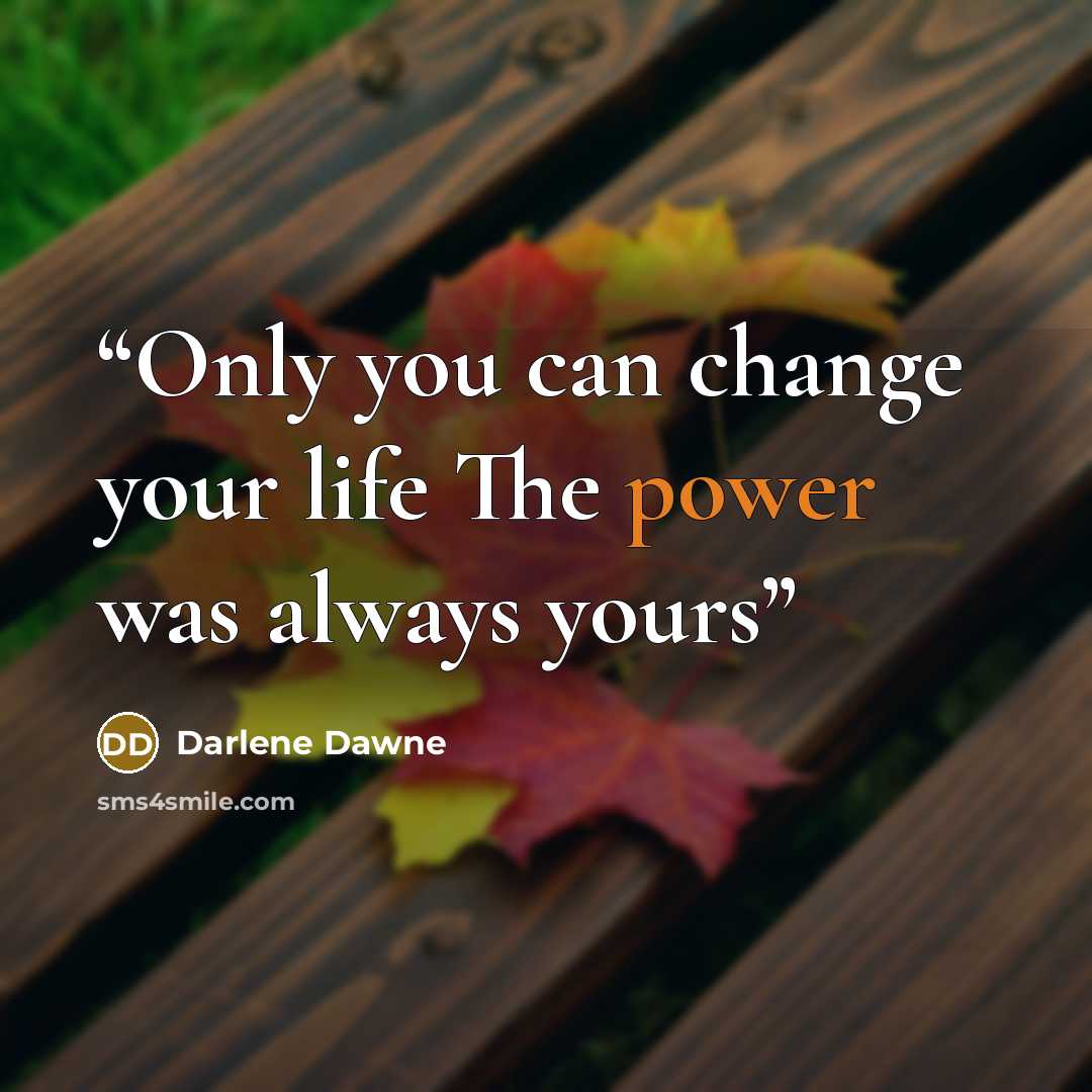 “Only you can change your life The power was always yours” quote by Darlene Dawne