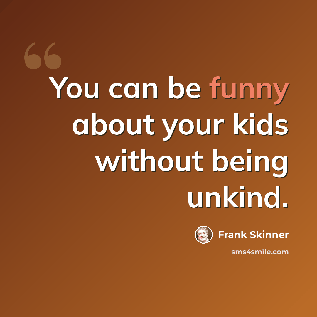 “You can be funny about your kids without being unkind.” quote by Frank Skinner
