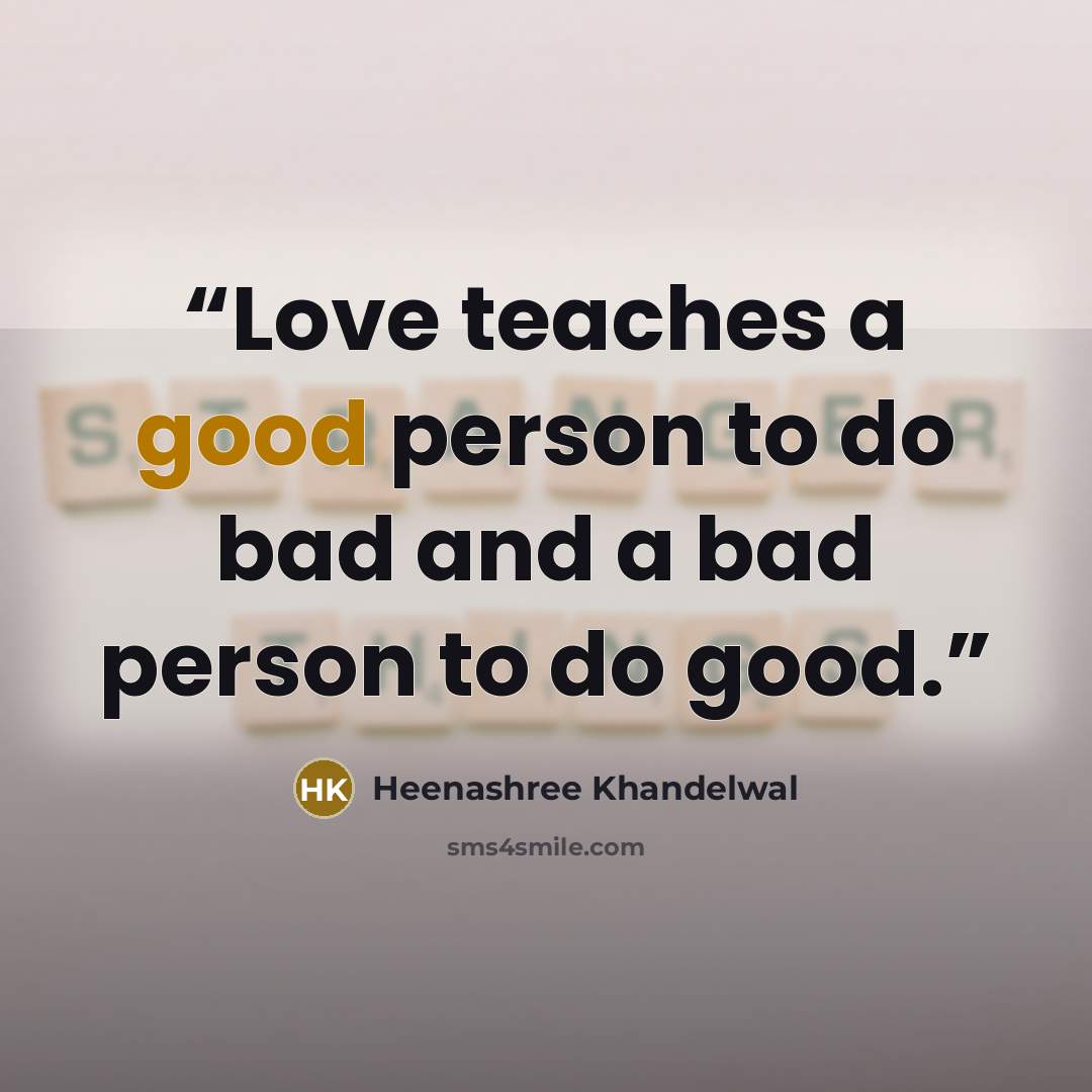 “Love teaches a good person to do bad and a bad person to do good.” quote by Heenashree Khandelwal