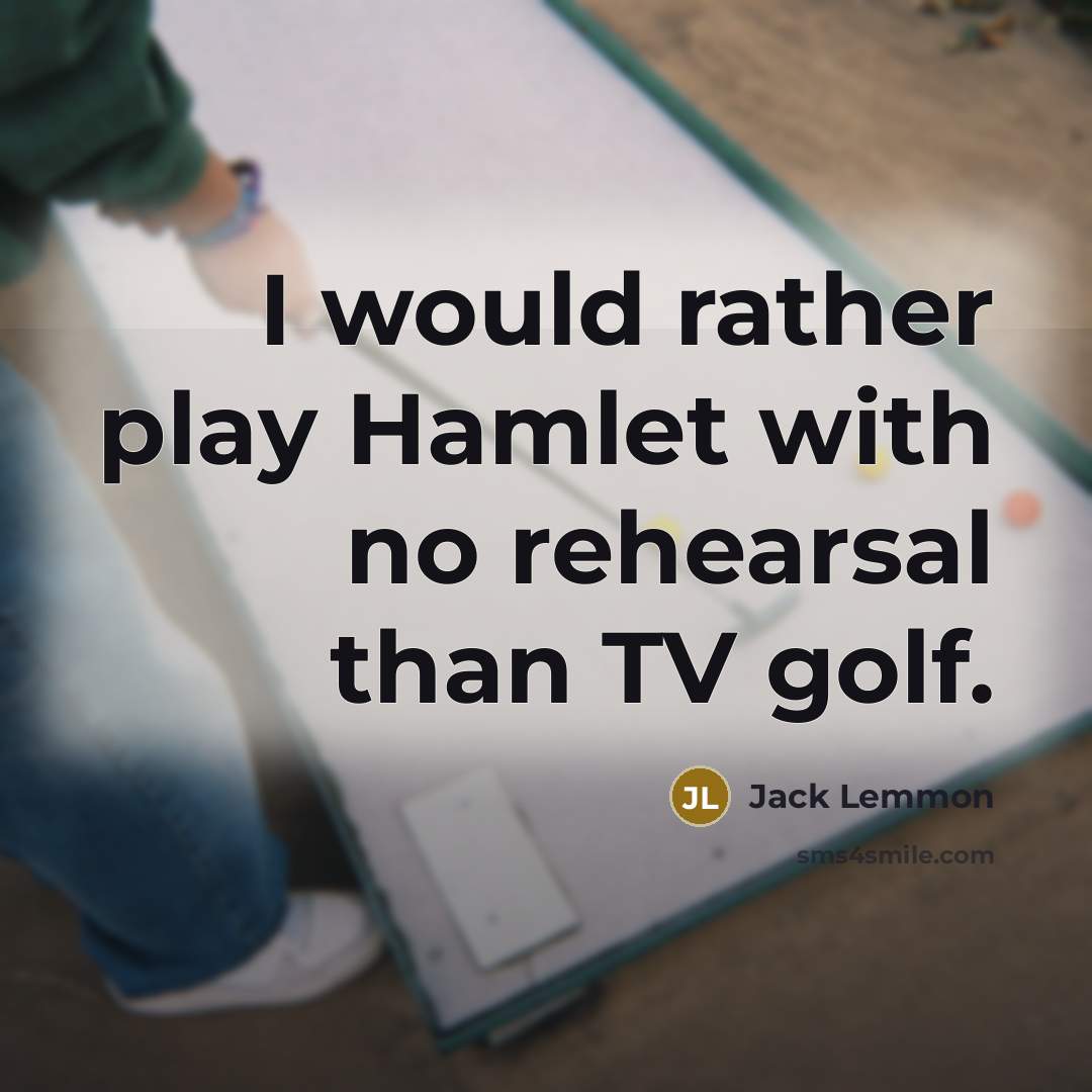 “I would rather play Hamlet with no rehearsal than TV golf.” quote by Jack Lemmon