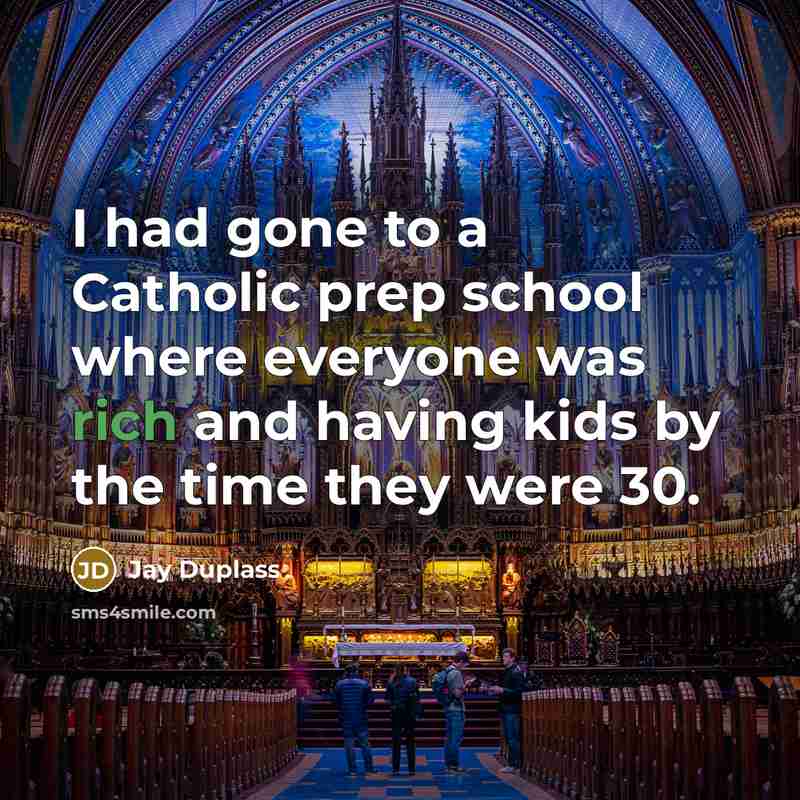 “I had gone to a Catholic prep school where everyone was rich and having kids by the time they were 30.” quote by Jay Duplass