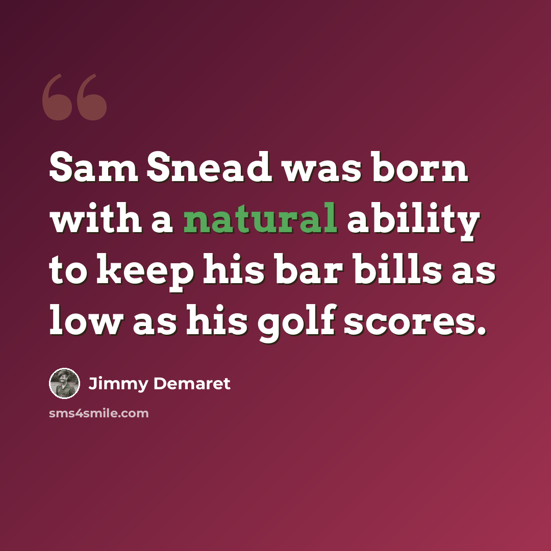 “Sam Snead was born with a natural ability to keep his bar bills as low as his golf scores.” quote by Jimmy Demaret