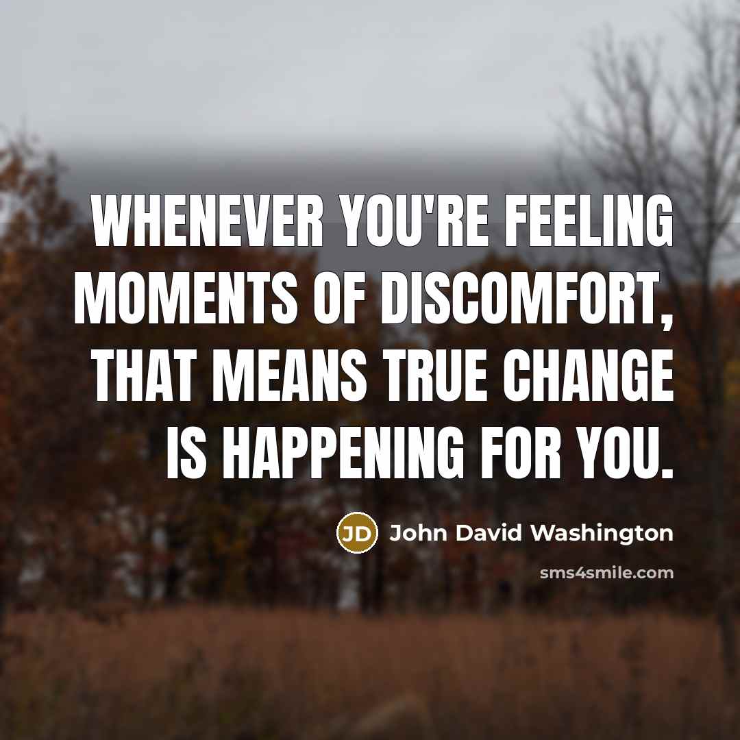 “Whenever you're feeling moments of discomfort, that means true change is happening for you.” quote by John David Washington