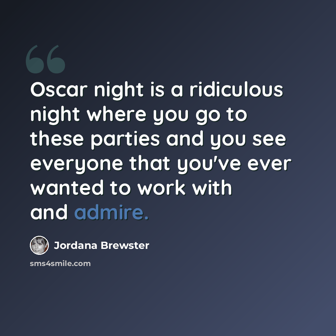 “Oscar night is a ridiculous night where you go to these parties and you see everyone that you've ever wanted to work with and admire.” quote by Jordana Brewster