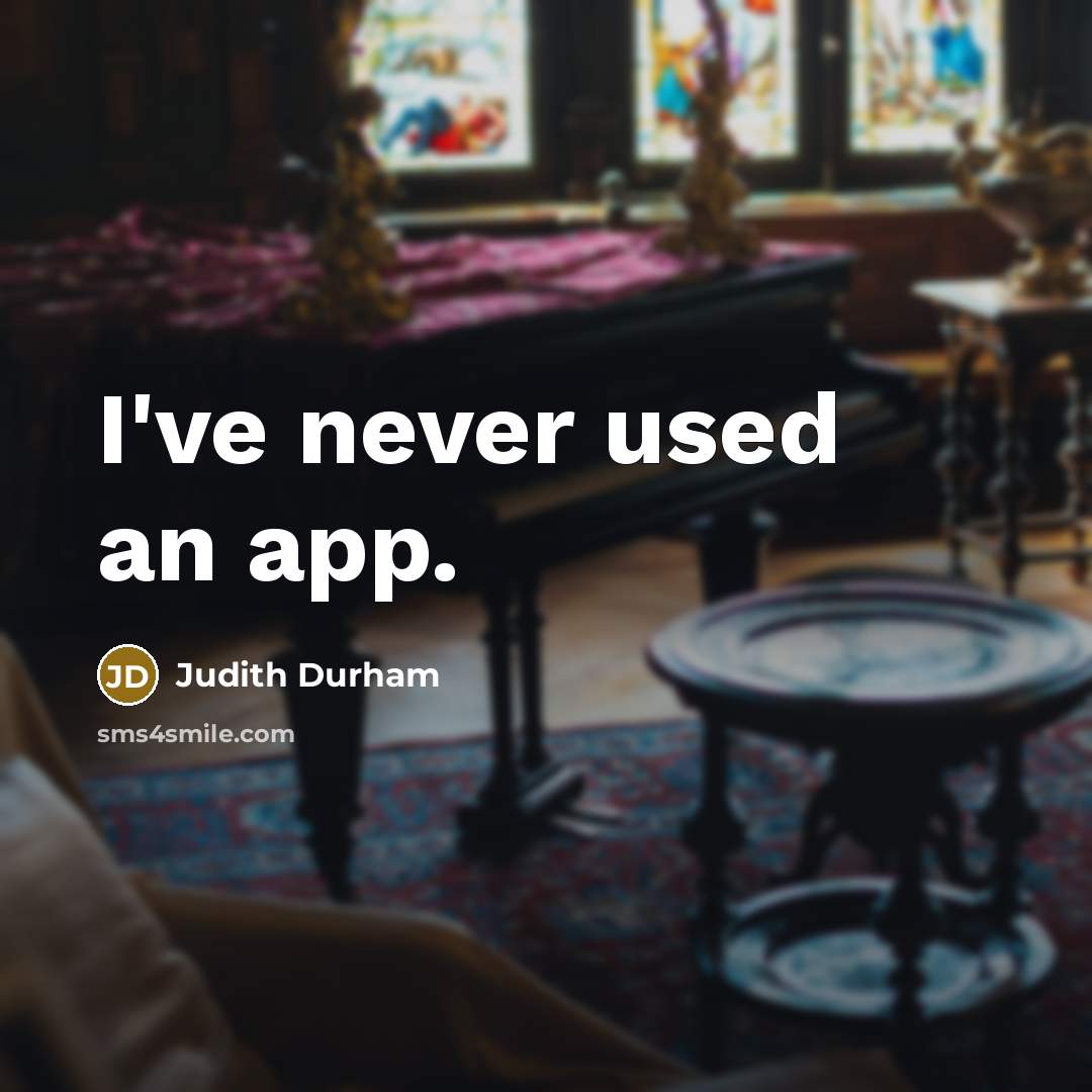 “I've never used an app.” quote by Judith Durham