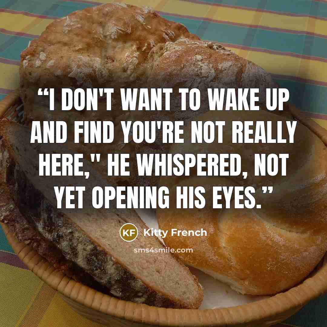 “I don't want to wake up and find you're not really here," he whispered, not yet opening his eyes.” quote by Kitty French