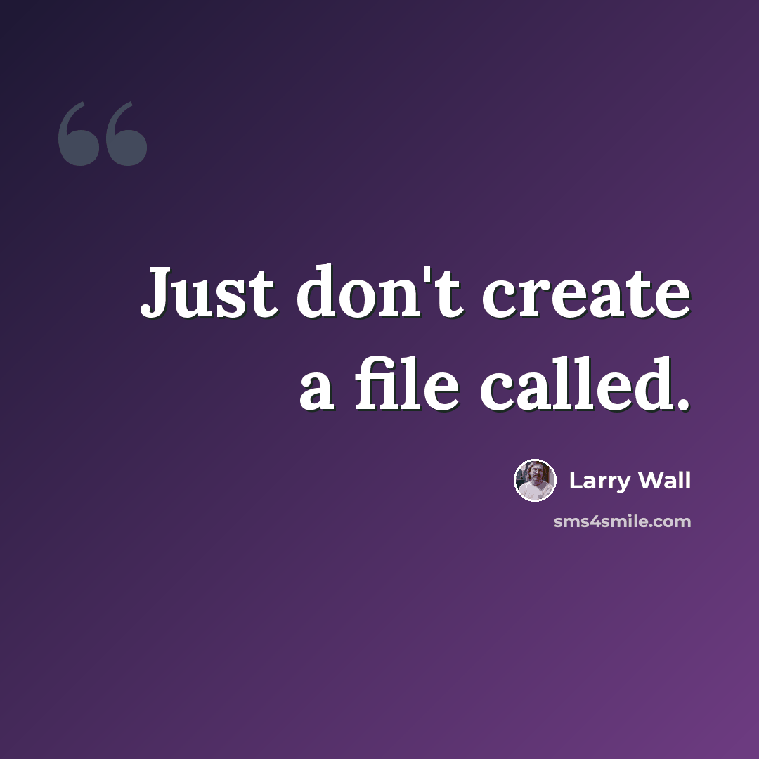 “Just don't create a file called.” quote by Larry Wall