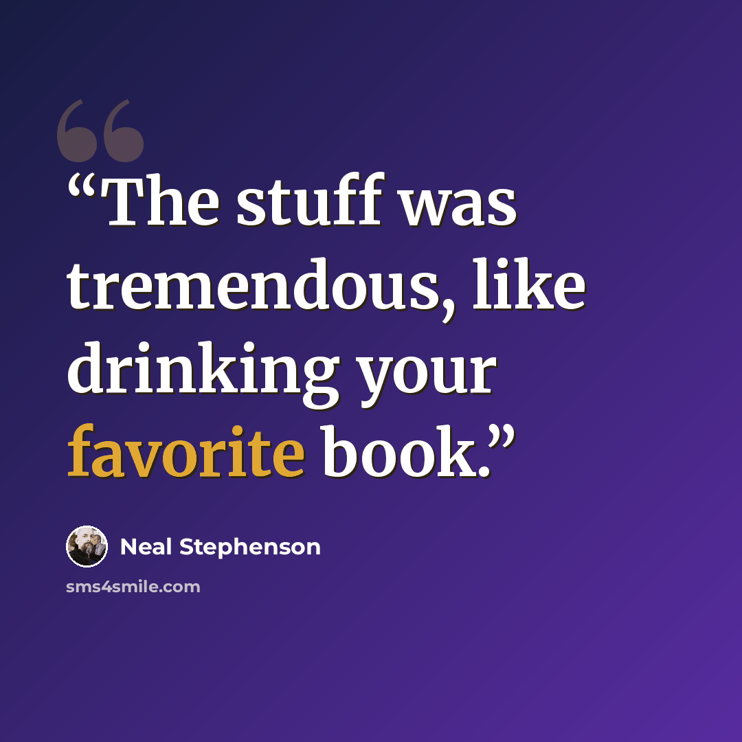 “The stuff was tremendous, like drinking your favorite book.” quote by Neal Stephenson