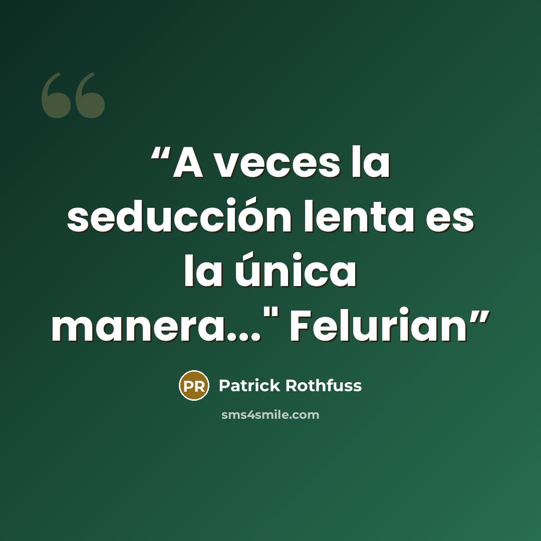 “A veces la seducción lenta es la única manera..." Felurian” quote by Patrick Rothfuss
