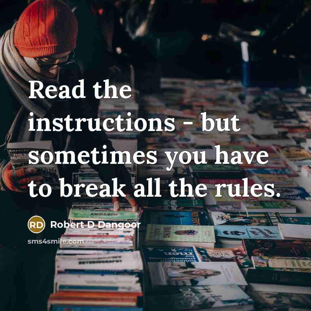 “Read the instructions - but sometimes you have to break all the rules.” quote by Robert D Dangoor