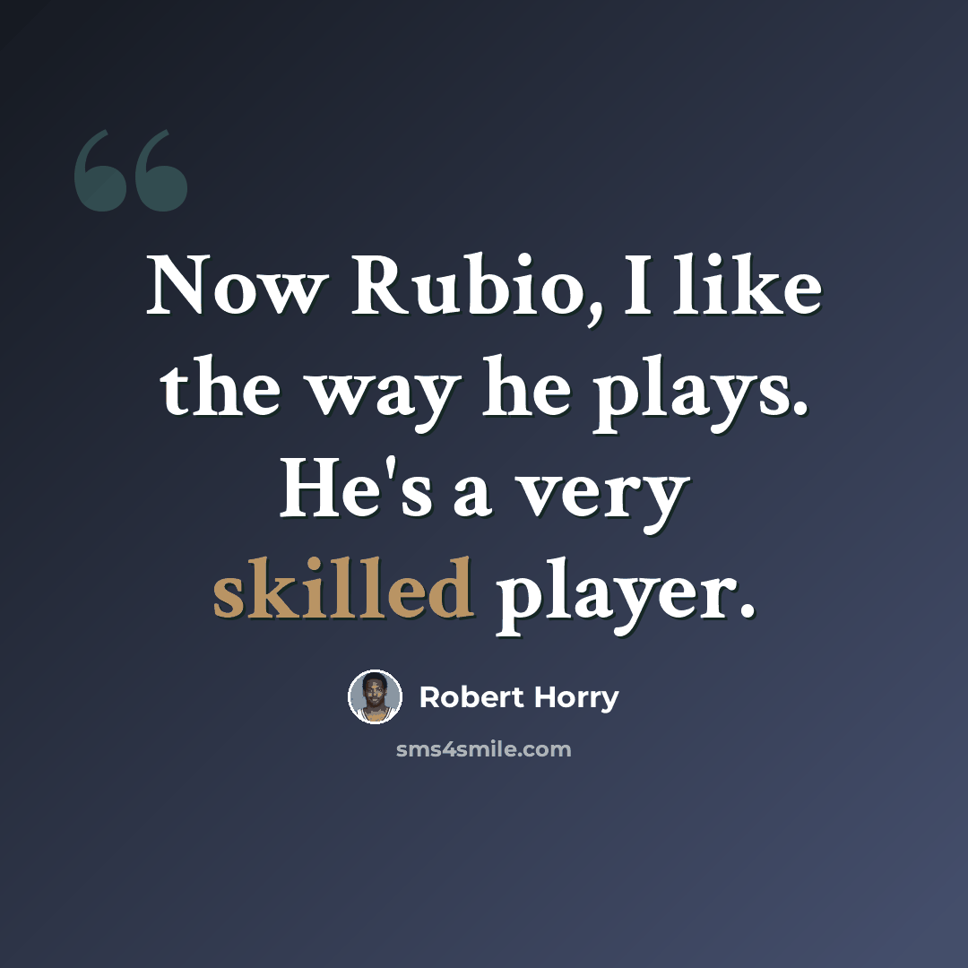 “Now Rubio, I like the way he plays. He's a very skilled player.” quote by Robert Horry