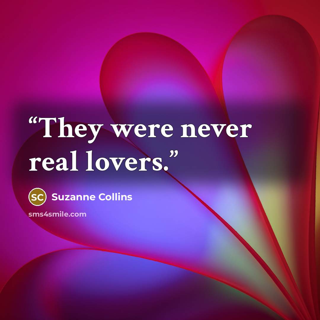 “They were never real lovers.” quote by Suzanne Collins