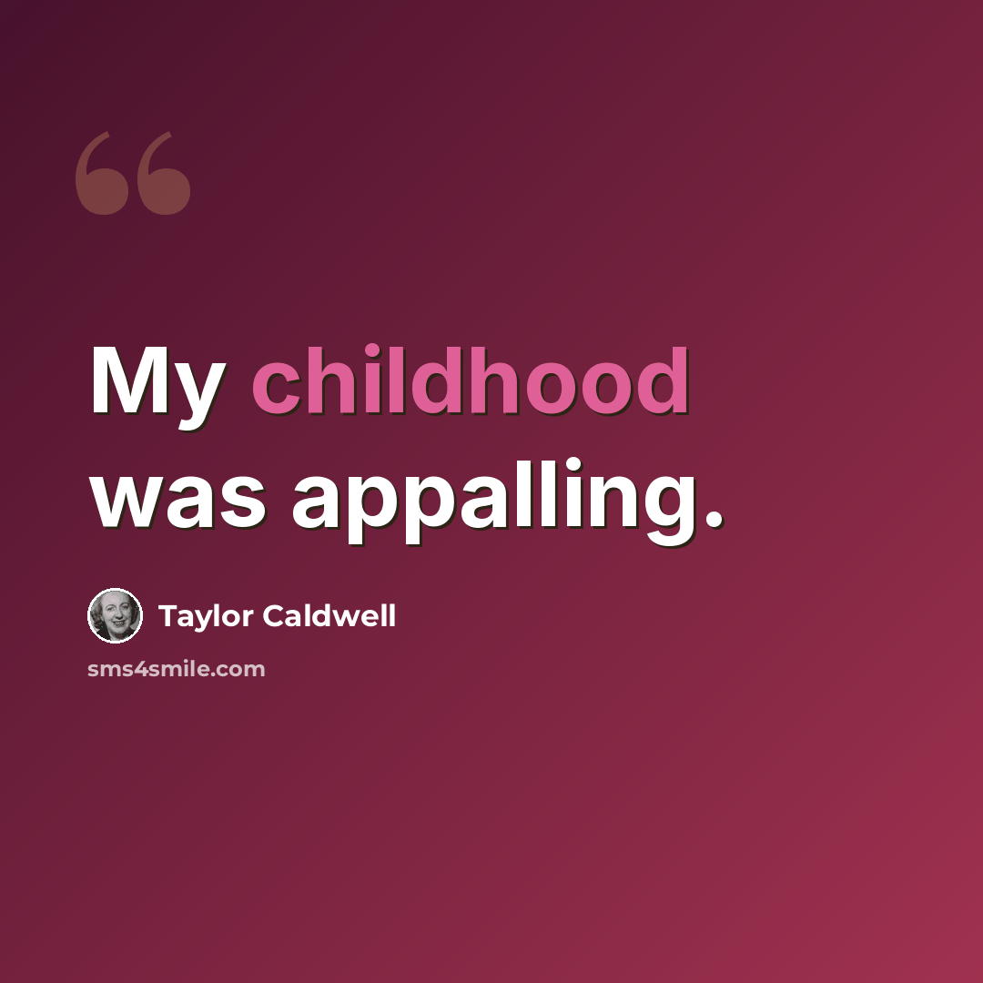 “My childhood was appalling.” quote by Taylor Caldwell