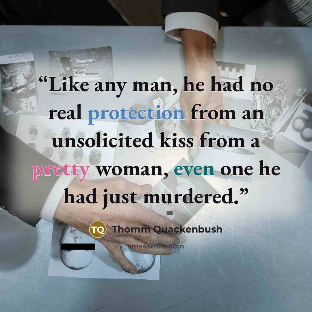 “Like any man, he had no real protection from an unsolicited kiss from a pretty woman, even one he had just murdered.” quote by Thomm Quackenbush