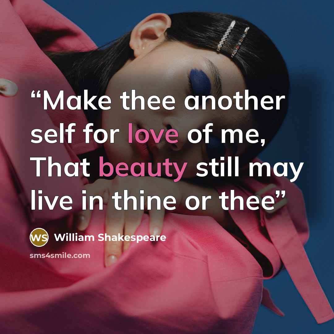 “Make thee another self for love of me, That beauty still may live in thine or thee” quote by William Shakespeare