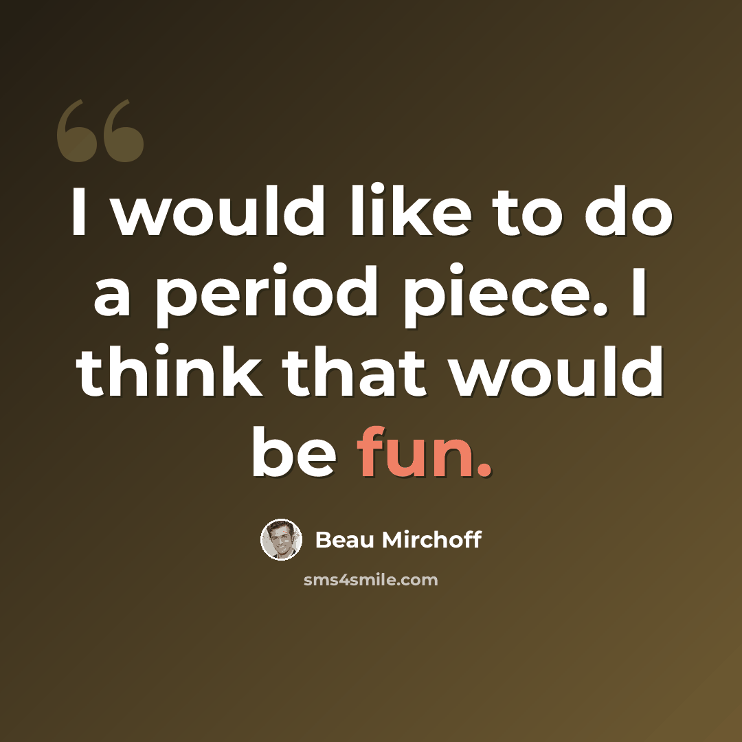 “I would like to do a period piece. I think that would be fun.” quote by Beau Mirchoff
