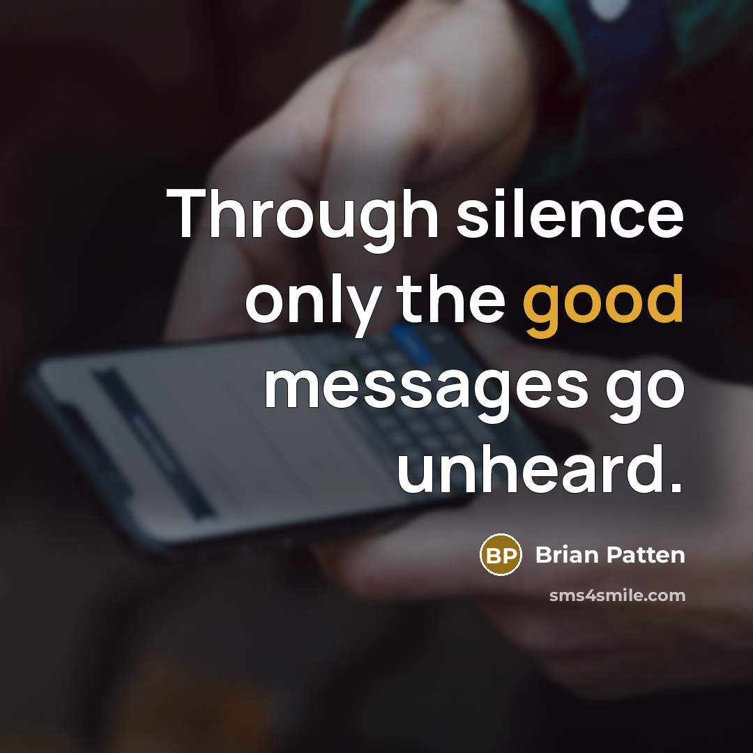 “Through silence only the good messages go unheard.” quote by Brian Patten