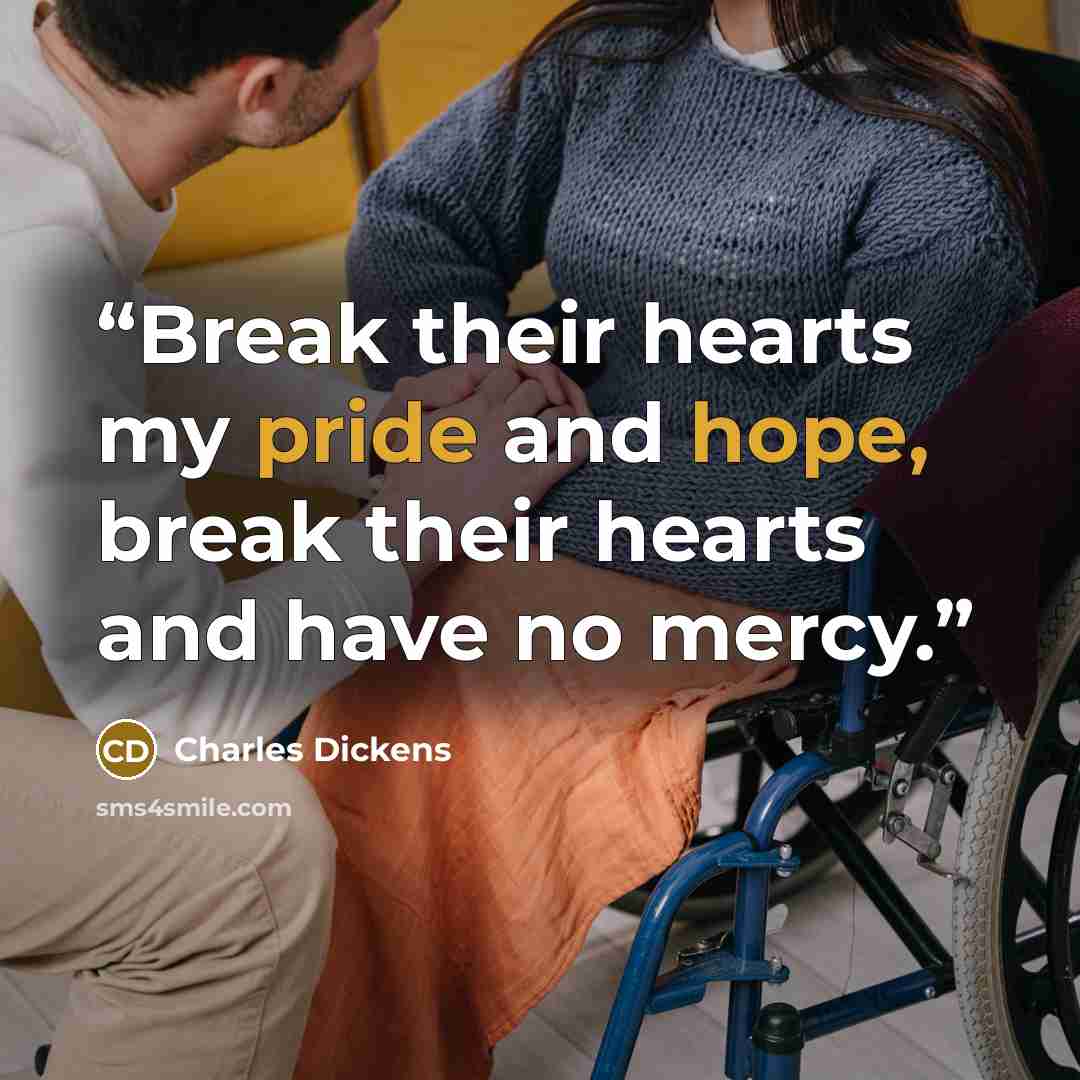 “Break their hearts my pride and hope, break their hearts and have no mercy.” quote by Charles Dickens