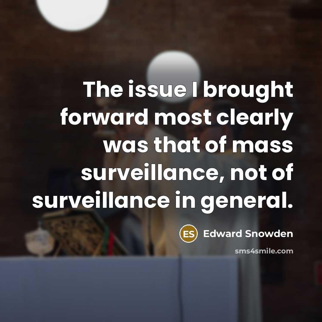 “The issue I brought forward most clearly was that of mass surveillance, not of surveillance in general.” quote by Edward Snowden