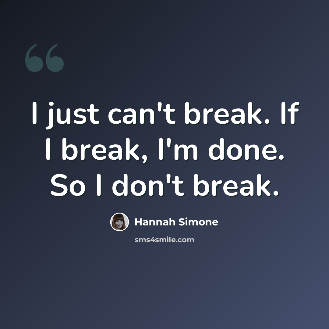 “I just can't break. If I break, I'm done. So I don't break.” quote by Hannah Simone