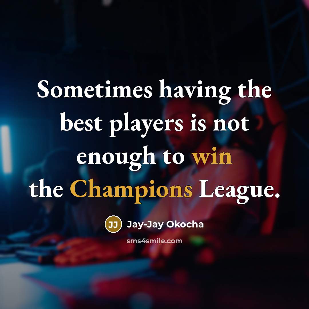 “Sometimes having the best players is not enough to win the Champions League.” quote by Jay-Jay Okocha