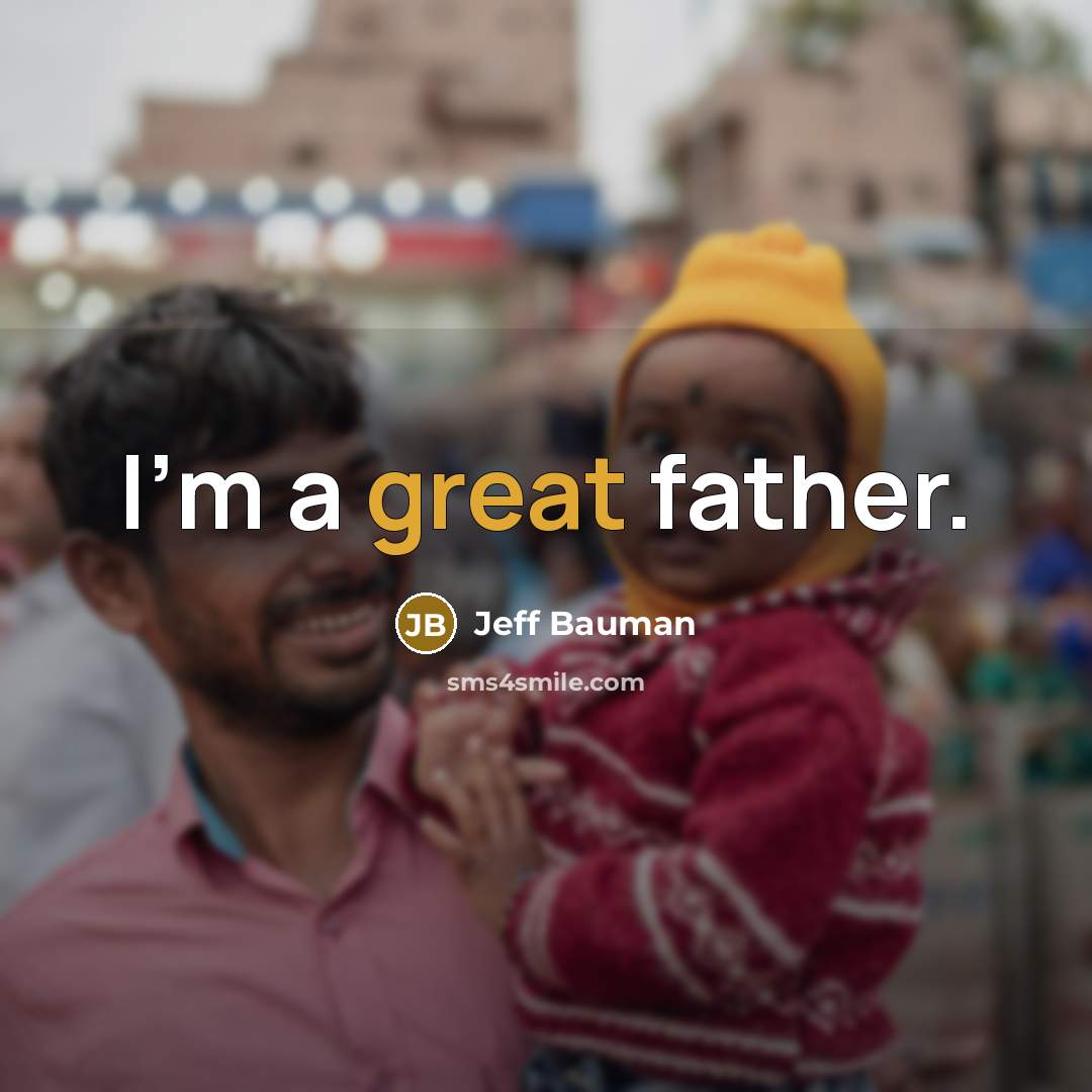 “I'm a great father.” quote by Jeff Bauman