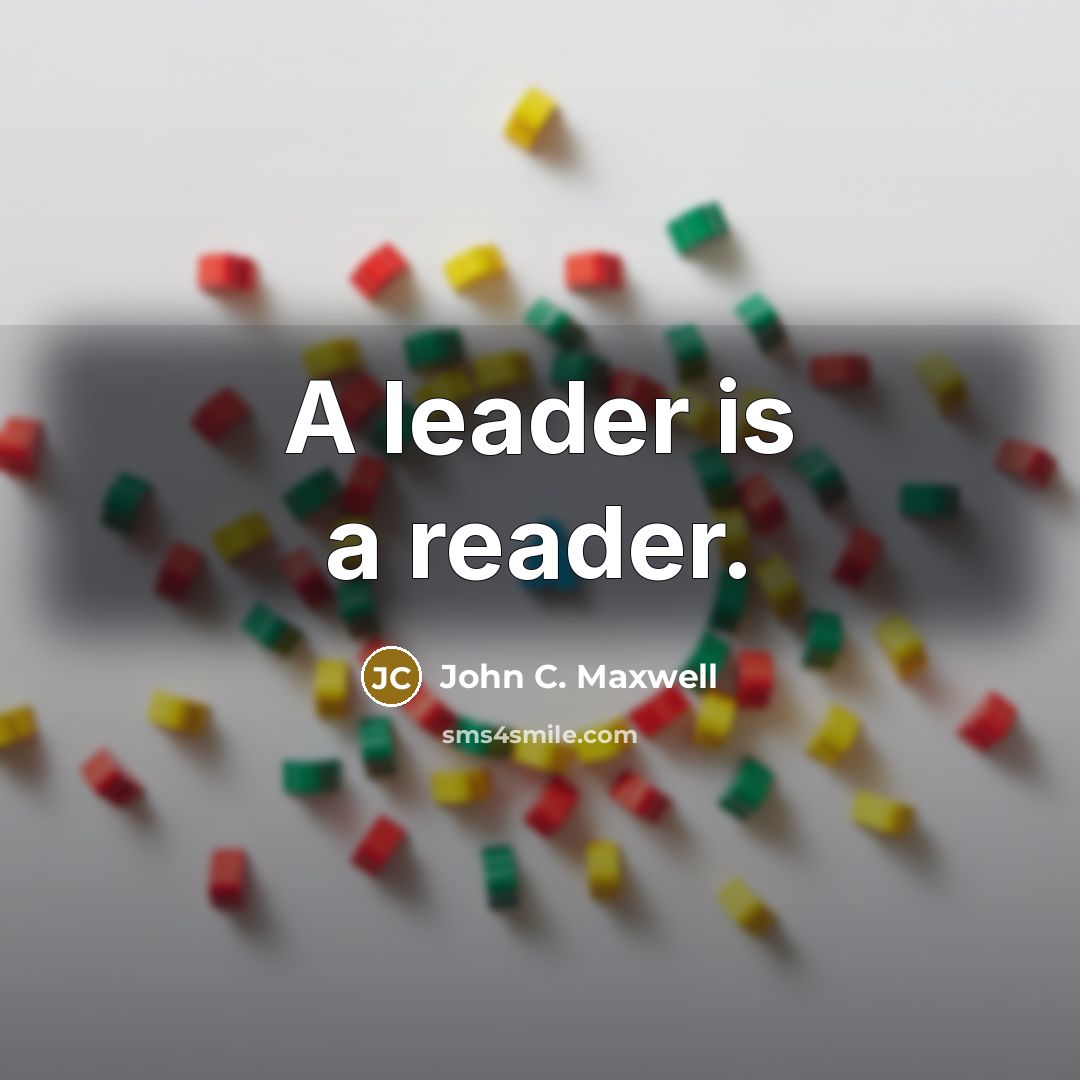 “A leader is a reader.” quote by John C. Maxwell