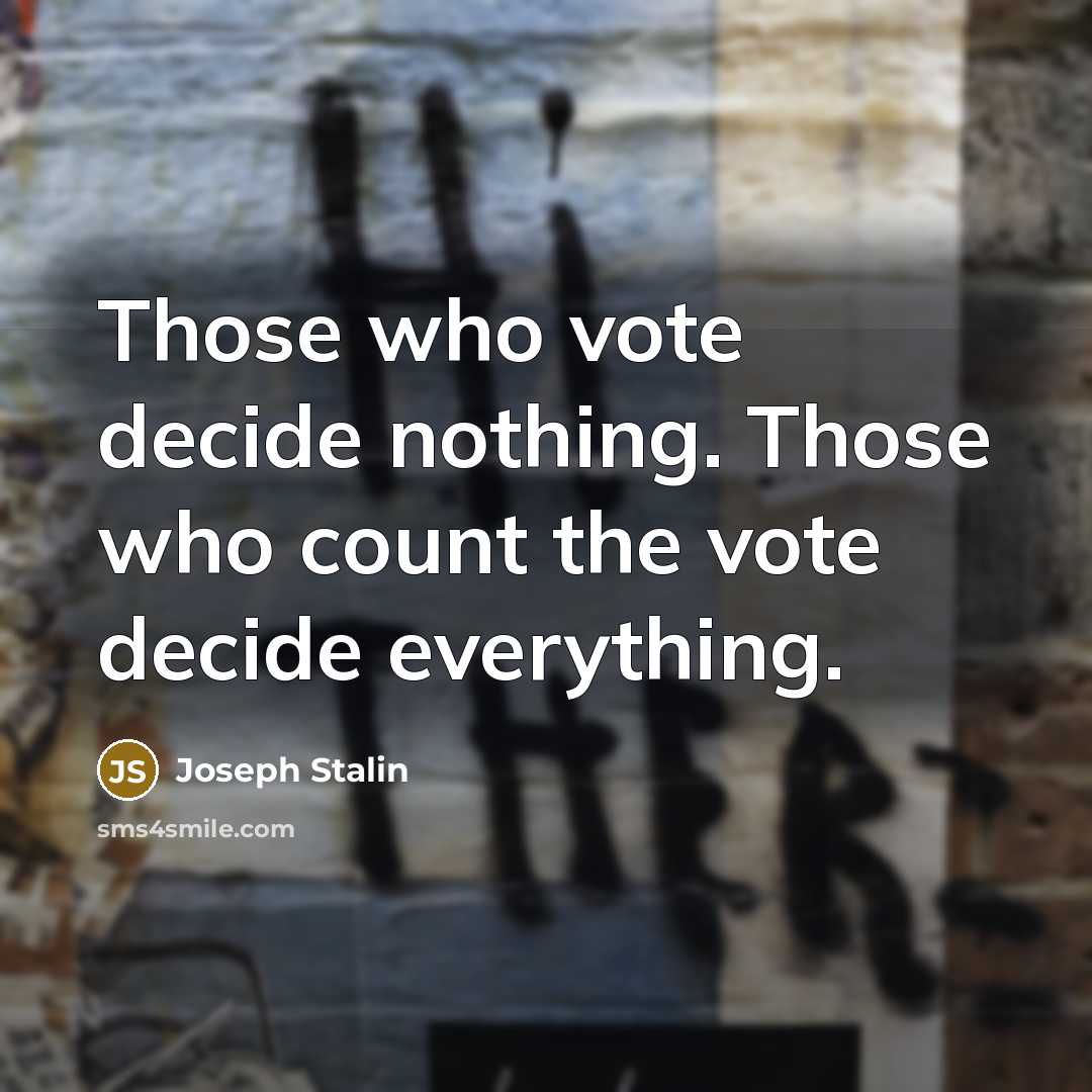 “Those who vote decide nothing. Those who count the vote decide everything.” quote by Joseph Stalin