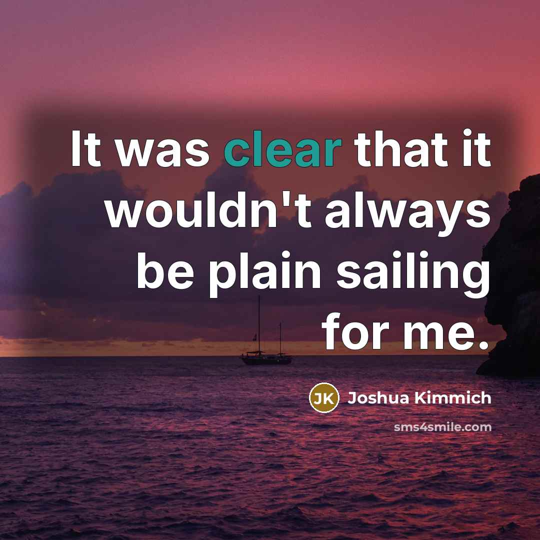 “It was clear that it wouldn't always be plain sailing for me.” quote by Joshua Kimmich