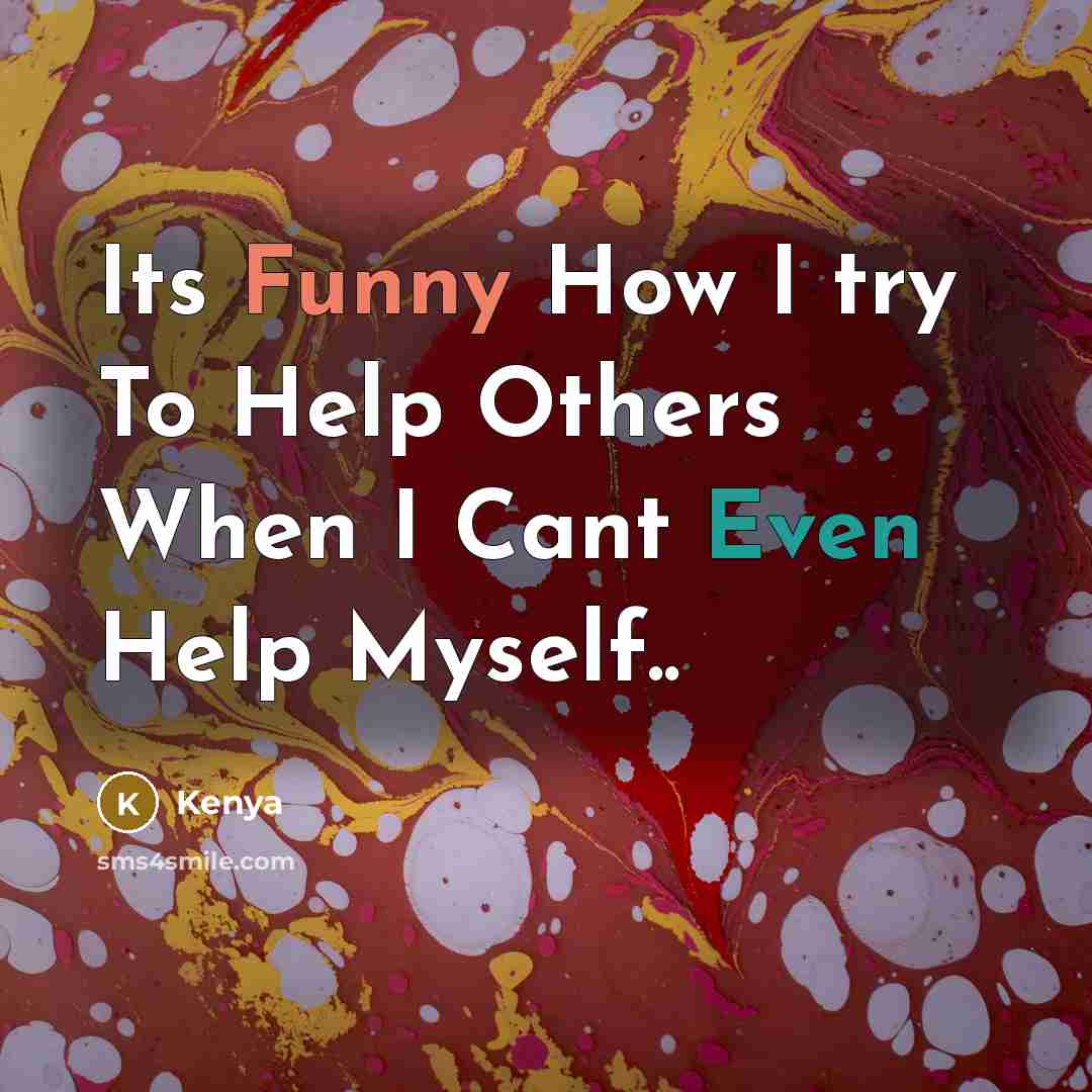 “Its Funny How I try To Help Others When I Cant Even Help Myself..” quote by Kenya