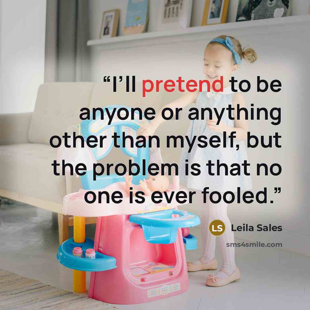 “I’ll pretend to be anyone or anything other than myself, but the problem is that no one is ever fooled.” quote by leila sales