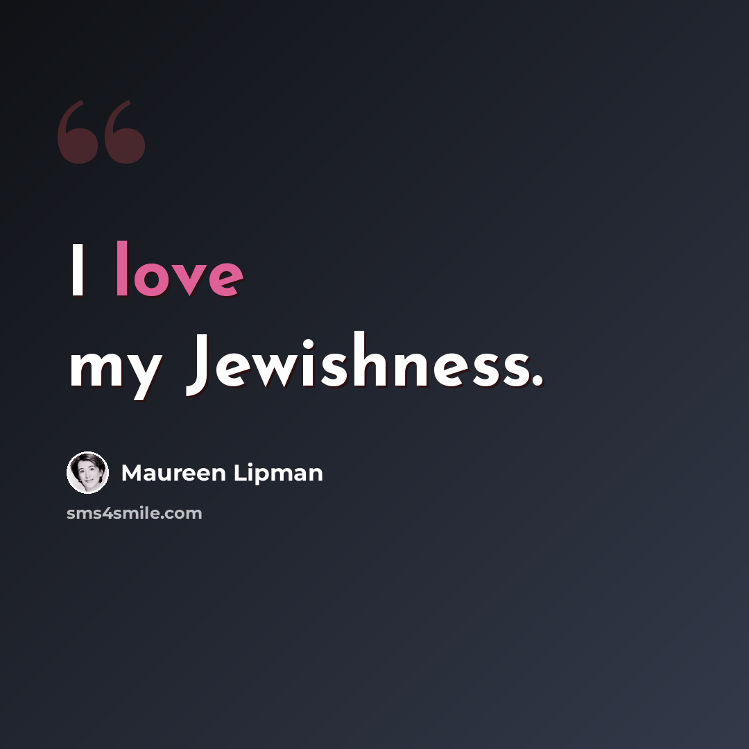“I love my Jewishness.” quote by Maureen Lipman