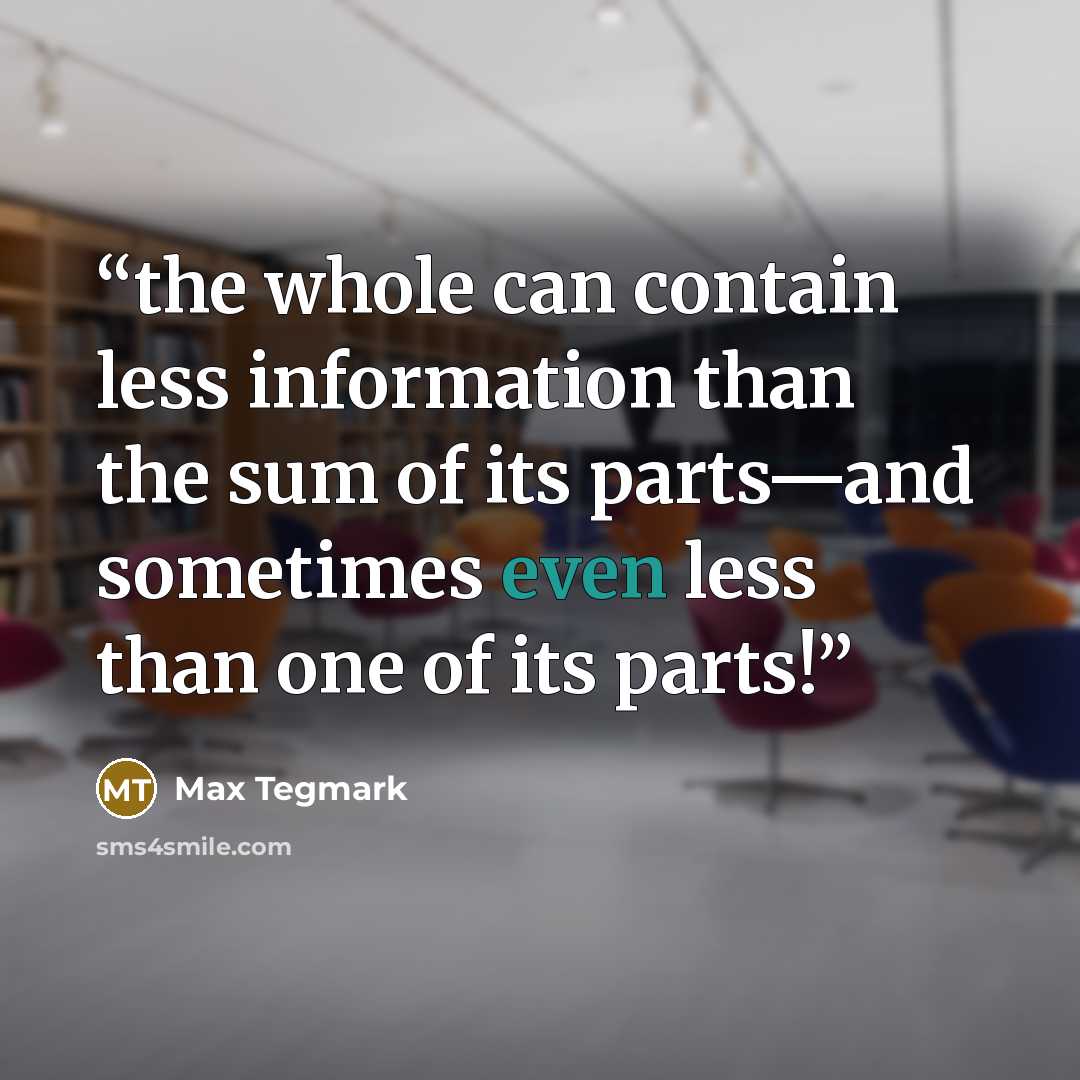 “the whole can contain less information than the sum of its parts—and sometimes even less than one of its parts!” quote by Max Tegmark