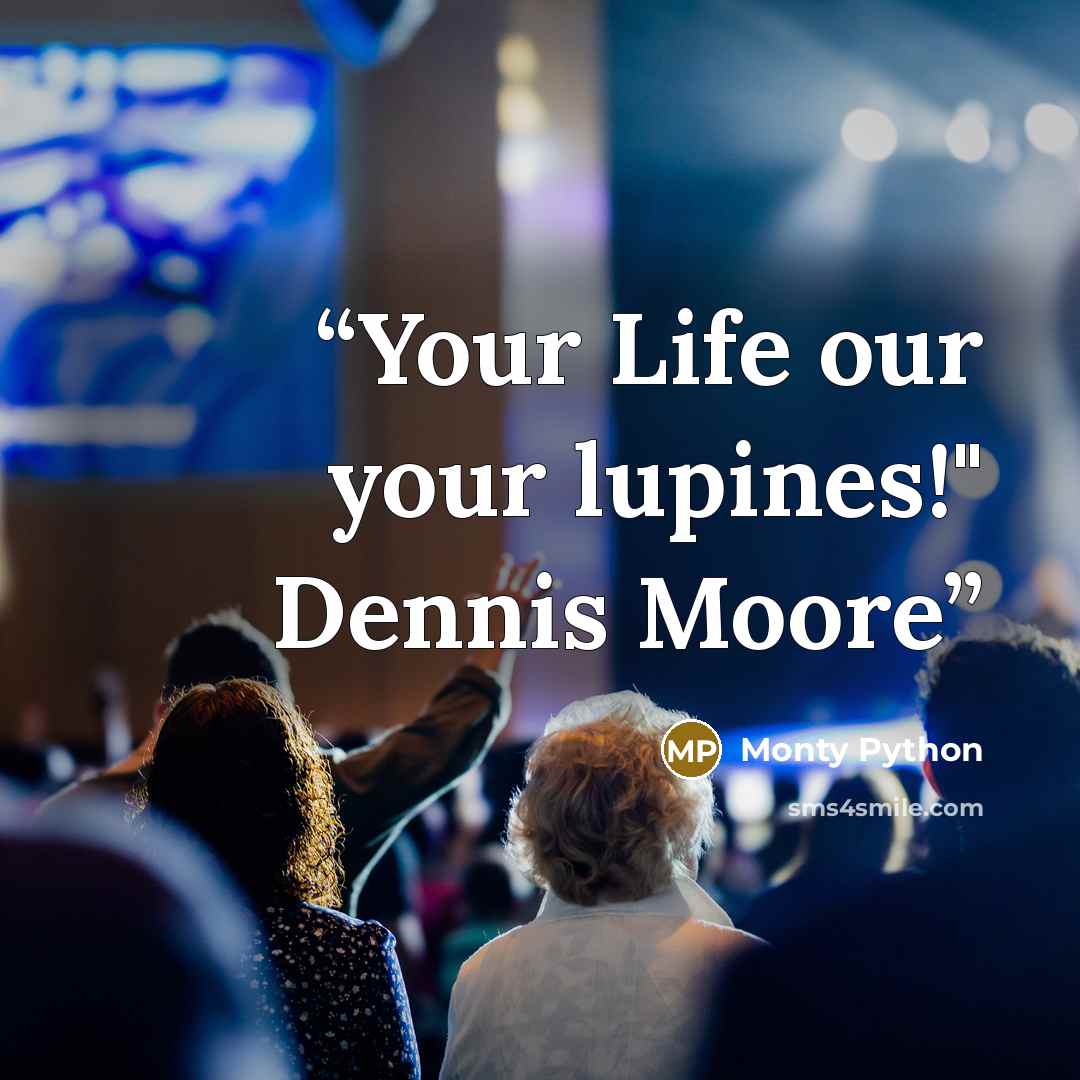 “Your Life our your lupines!" Dennis Moore” quote by Monty Python