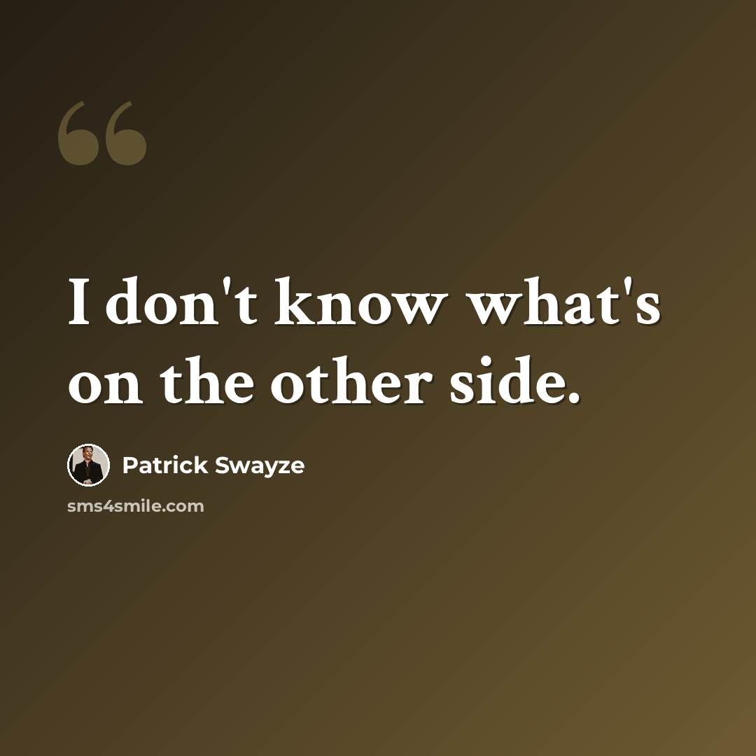“I don't know what's on the other side.” quote by Patrick Swayze