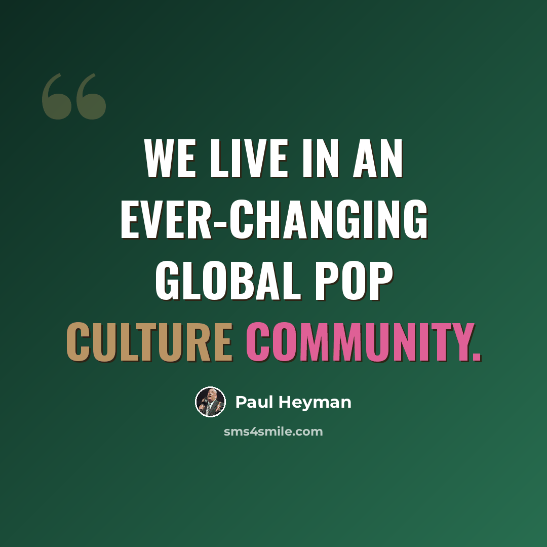 “We live in an ever-changing global pop culture community.” quote by Paul Heyman