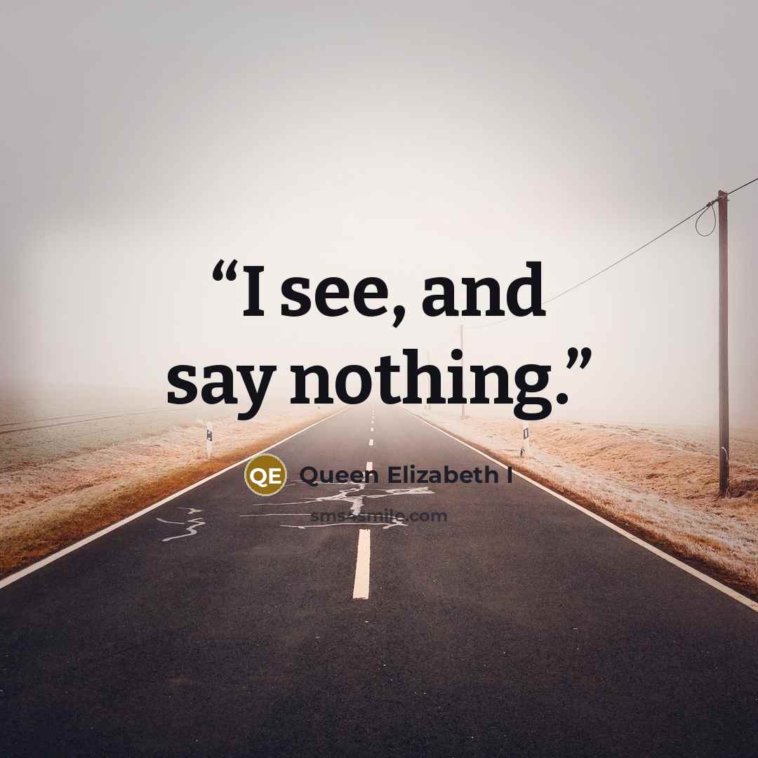 “I see, and say nothing.” quote by Queen Elizabeth I