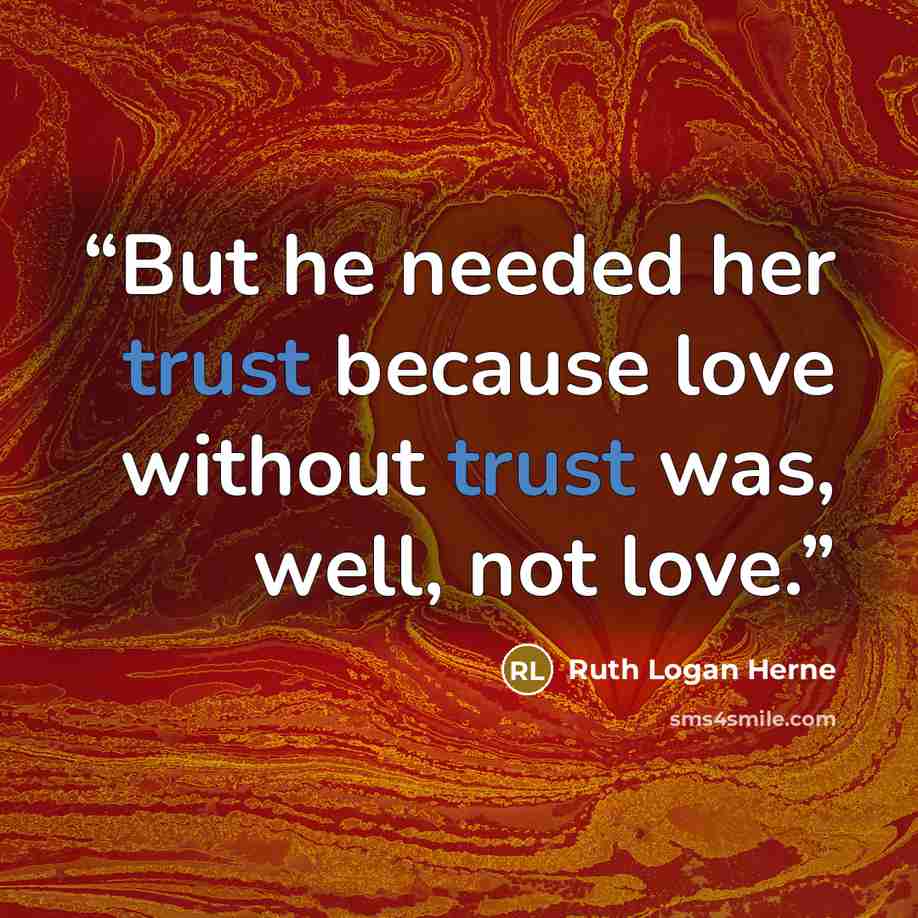 “But he needed her trust because love without trust was, well, not love.” quote by Ruth Logan Herne