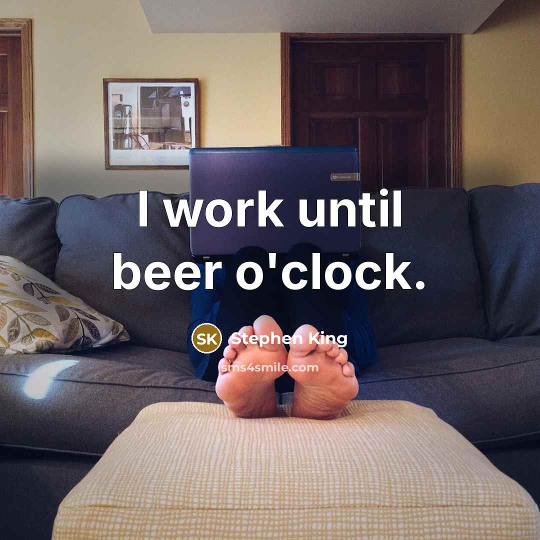 “I work until beer o'clock.” quote by Stephen King