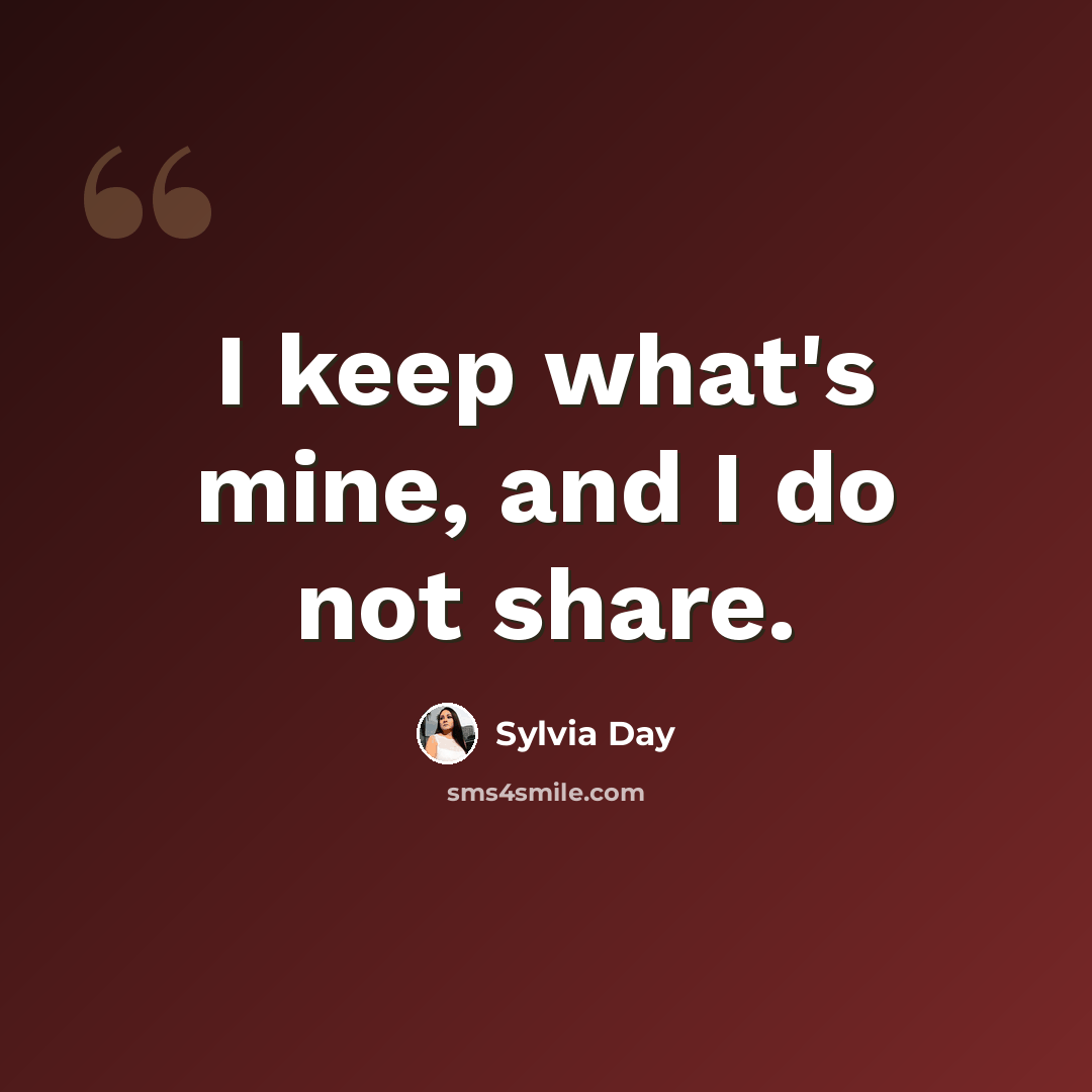 “I keep what's mine, and I do not share.” quote by Sylvia Day