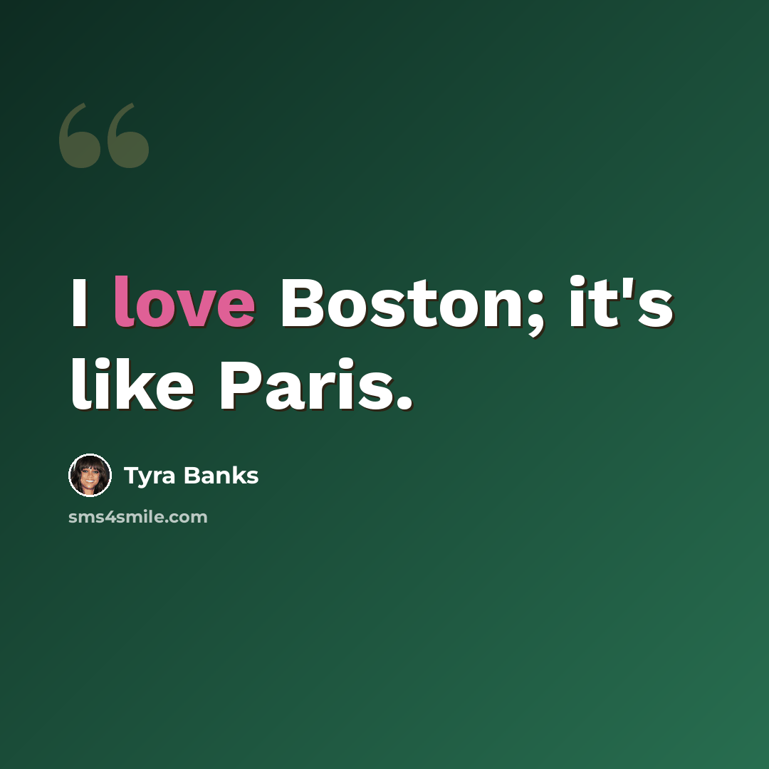 “I love Boston; it's like Paris.” quote by Tyra Banks